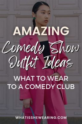 what to wear at a comedy show: how to choose the perfect outfit for a night of laughter